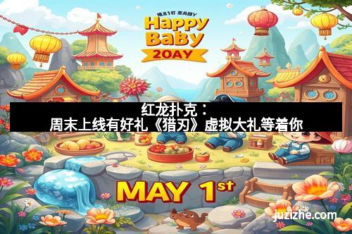 红龙扑克：周末上线有好礼《猎刃》虚拟大礼等着你